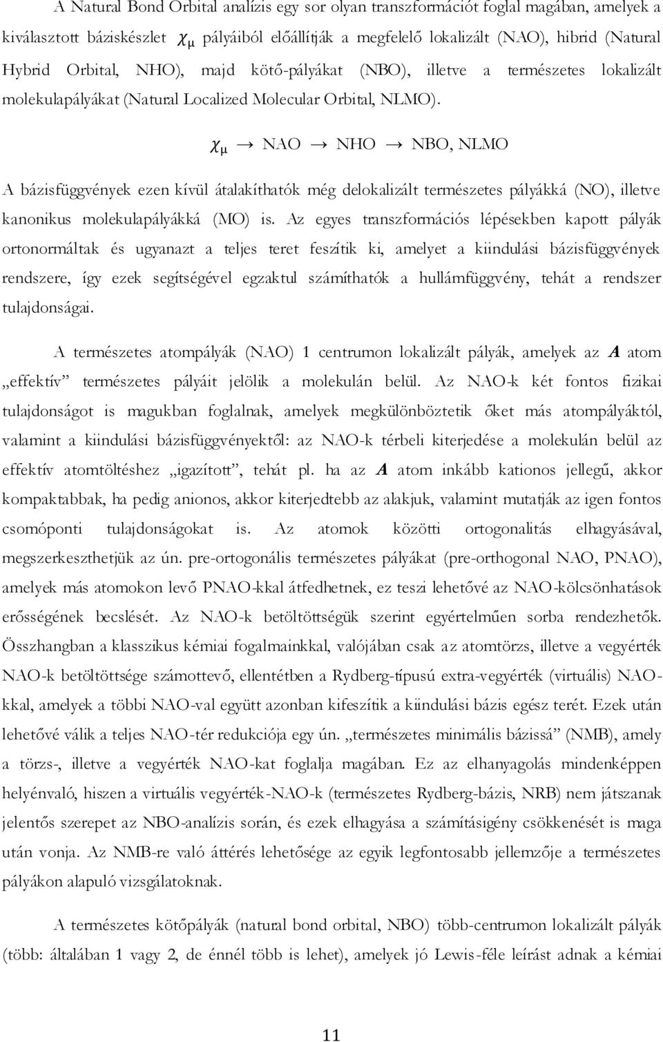 NAO NHO NBO, NLMO A bázisfüggvények ezen kívül átalakíthatók még delokalizált természetes pályákká (NO), illetve kanonikus molekulapályákká (MO) is.