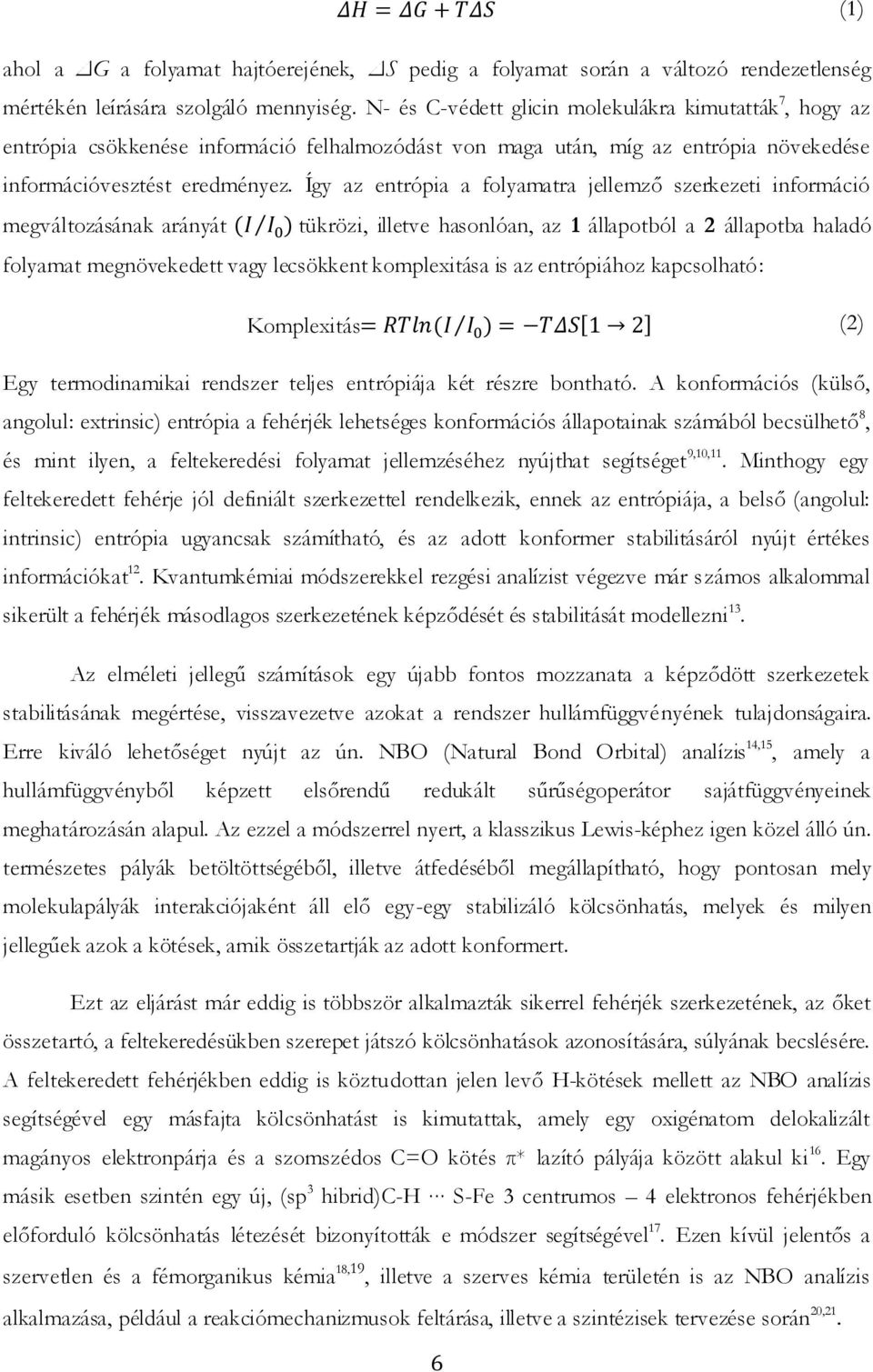 Így az entrópia a folyamatra jellemző szerkezeti információ megváltozásának arányát tükrözi, illetve hasonlóan, az 1 állapotból a 2 állapotba haladó folyamat megnövekedett vagy lecsökkent