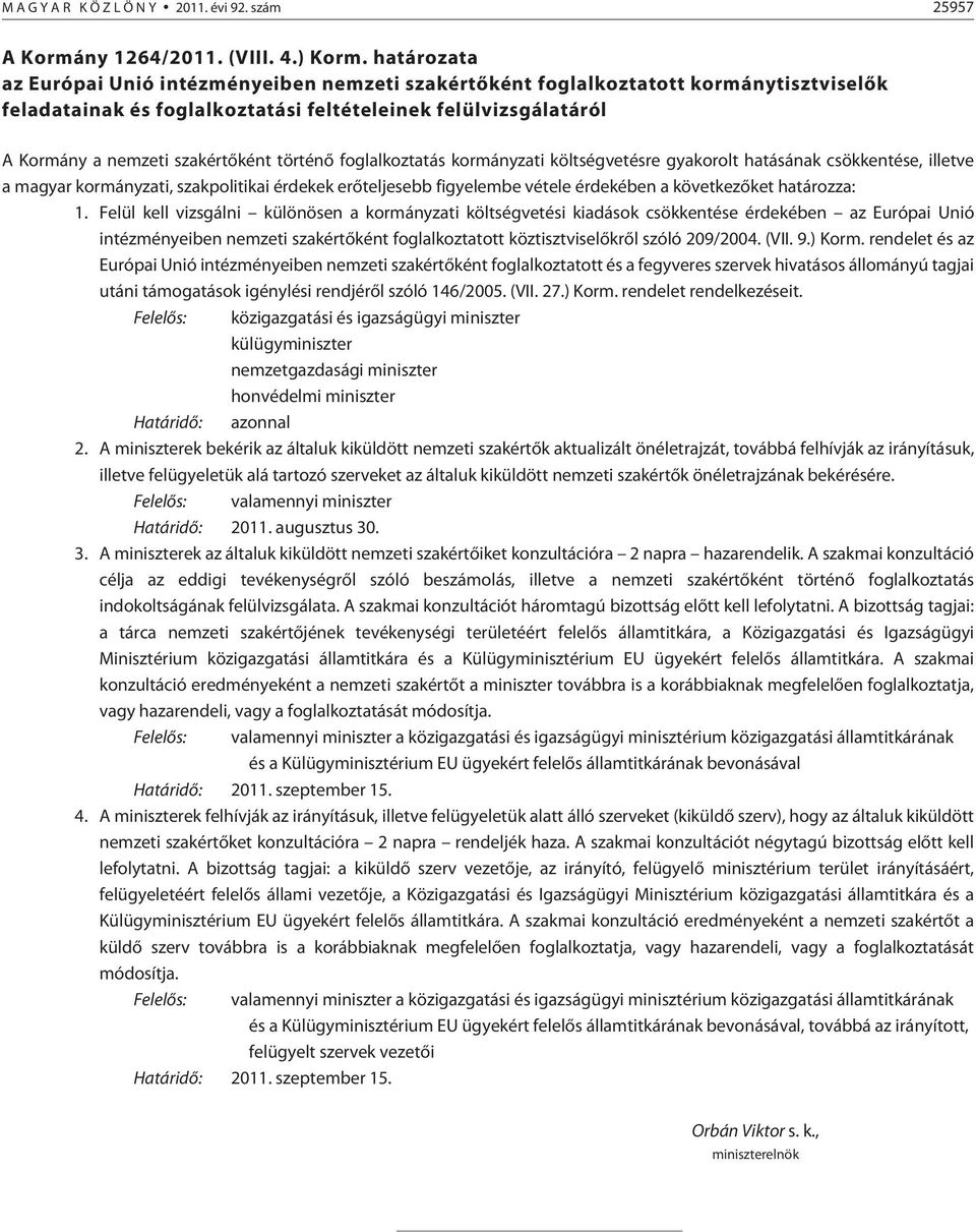 foglalkoztatás kormányzati költségvetésre gyakorolt hatásának csökkentése, illetve a magyar kormányzati, szakpolitikai érdekek erõteljesebb figyelembe vétele érdekében a ket határozza: 1.