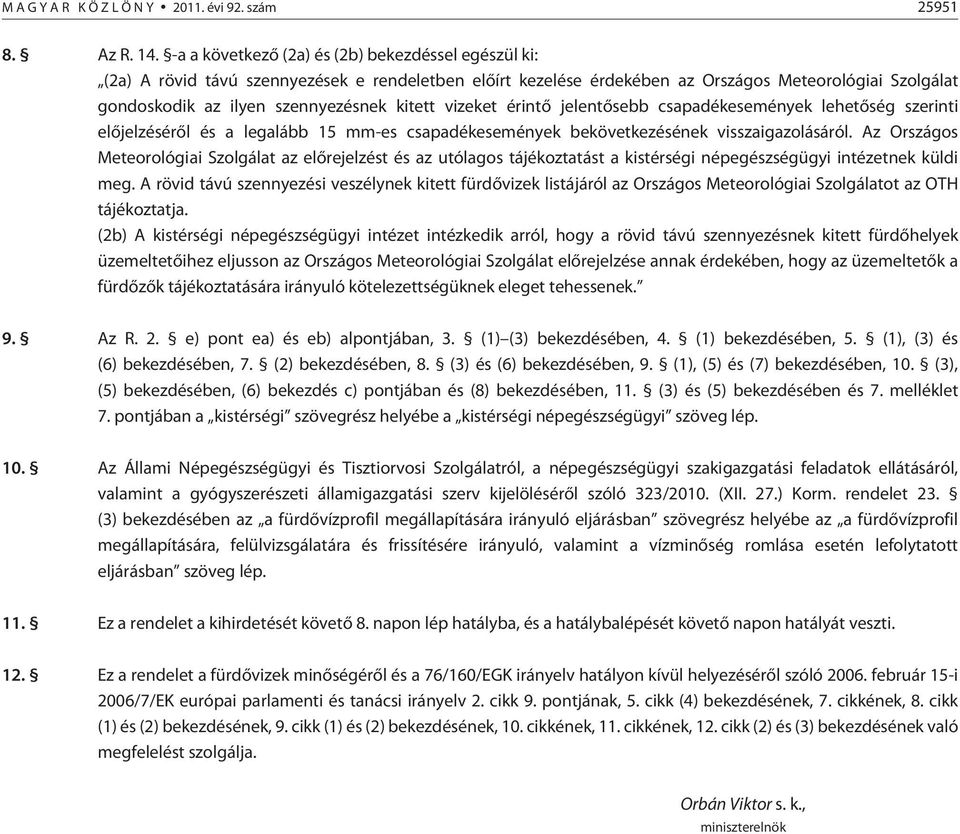 érintõ jelentõsebb csapadékesemények lehetõség szerinti elõjelzésérõl és a legalább 15 mm-es csapadékesemények bekövetkezésének visszaigazolásáról.