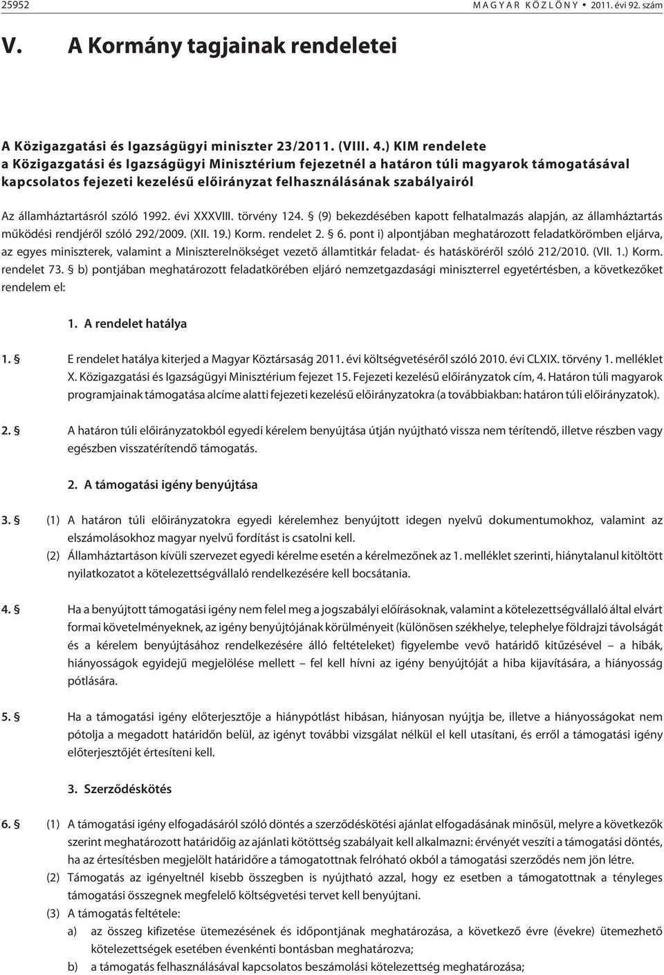 államháztartásról szóló 1992. évi XXXVIII. törvény 124. (9) bekezdésében kapott felhatalmazás alapján, az államháztartás mûködési rendjérõl szóló 292/2009. (XII. 19.) Korm. rendelet 2. 6.