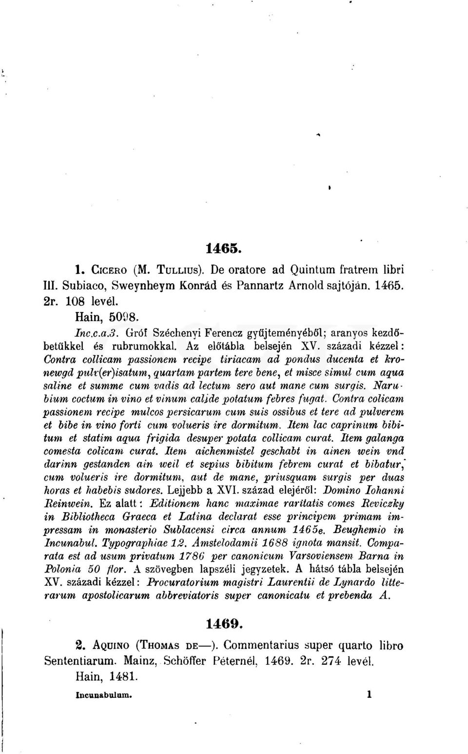 századi kézzel: Contra collicam passionem recipe tiriacam ad pondus ducenta et kronewgd pulv(er)isatum, quartam partém tere bene, et misce simul cum aqua saline et summe cum vadis ad lectum sero aut