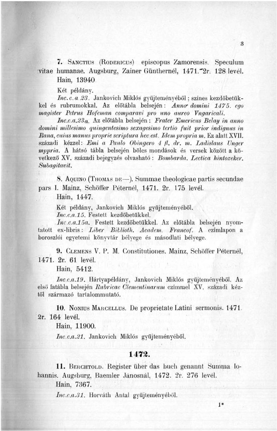 Az előtábla belsején : Fráter Emericus Belay in anno domini millesimo quingentesimo sexagesimo tertio fűit prior indignus in Rana, cnius manus proprie seriptura hec est. Idom propria m. Ez alatt XVII.