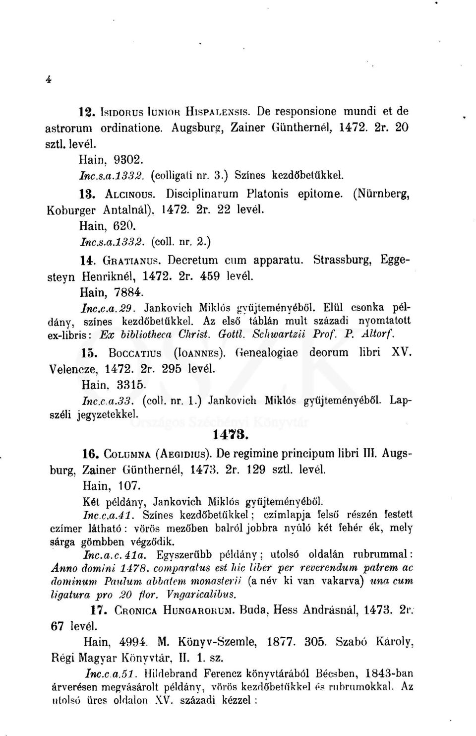 Strassburg, Eggesteyn Henriknél, 1472. 2r. 459 levél. Hain, 7884. lnc.c.a.29. Jankovich Miklós gyűjteményéből. Elül csonka példány, színes kezdőbetűkkel.