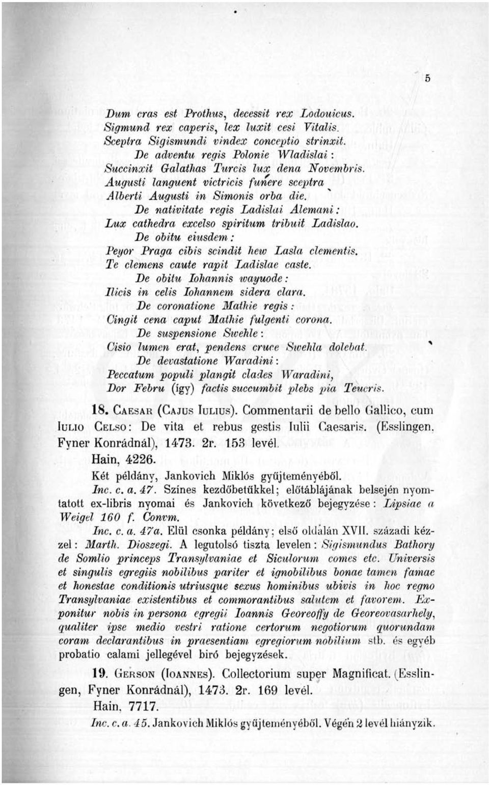De nativitate regis Ladislai Alemani: Lux cathedra excelso spiritum tribuit Ladislao. De obitu eiusdem: Peyor Praga cibis scindit hew Lasla clementis. Te clemens caute rapit Ladislae caste.