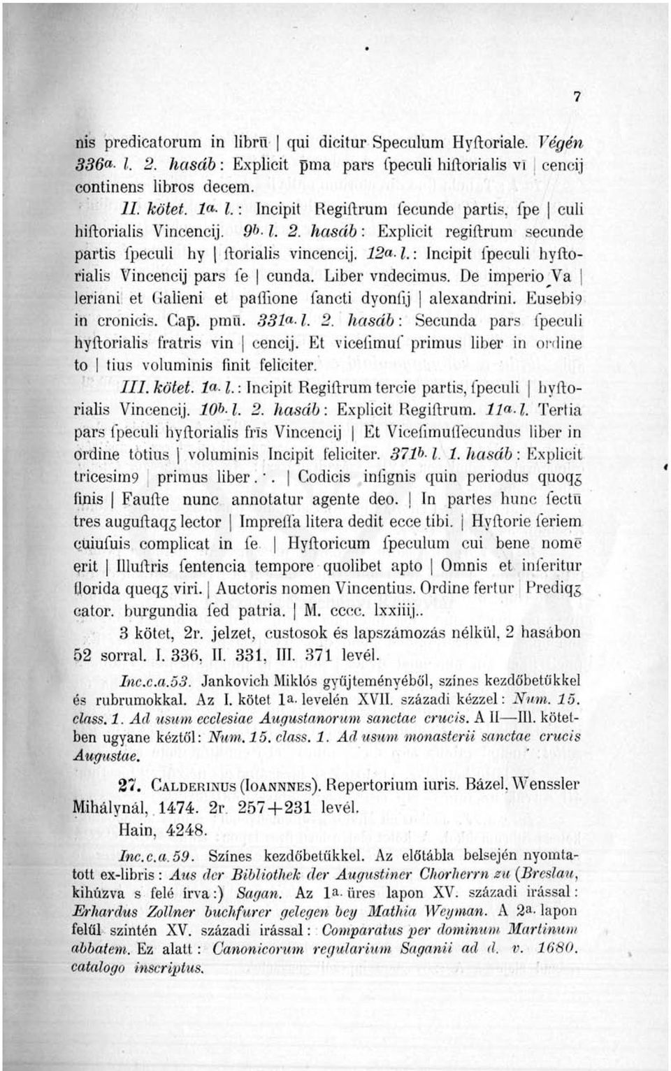 De imperio^va leriani et (lalieni et paflione fancti dyonlij alexandrini. Eusebig in cronicis. Gap. pmü. 331a-l. 2. hasáb: Secunda pars fpeculi hyftorialis fratris vin cencij.