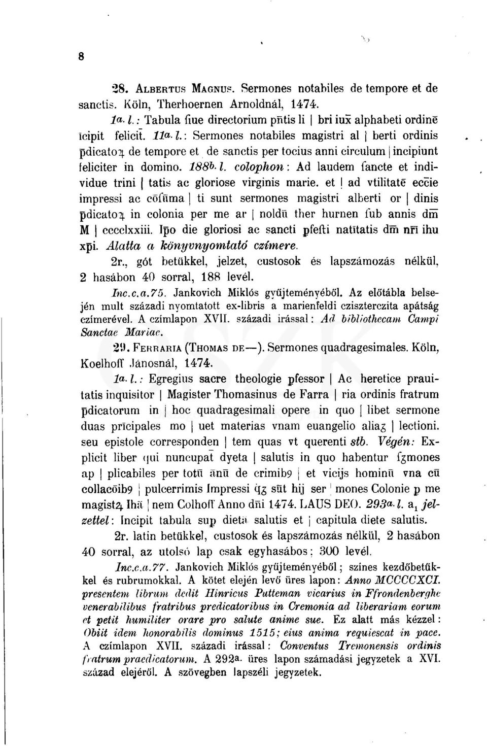 colophon: Ad laudem fancte et individue trini tatis ac gloriose virginis marié, et \ ad vtilitaté eccie impressi ac cöíuma ti sunt sermones magistri alberti or dinis pdicato^ in colonia per me ar