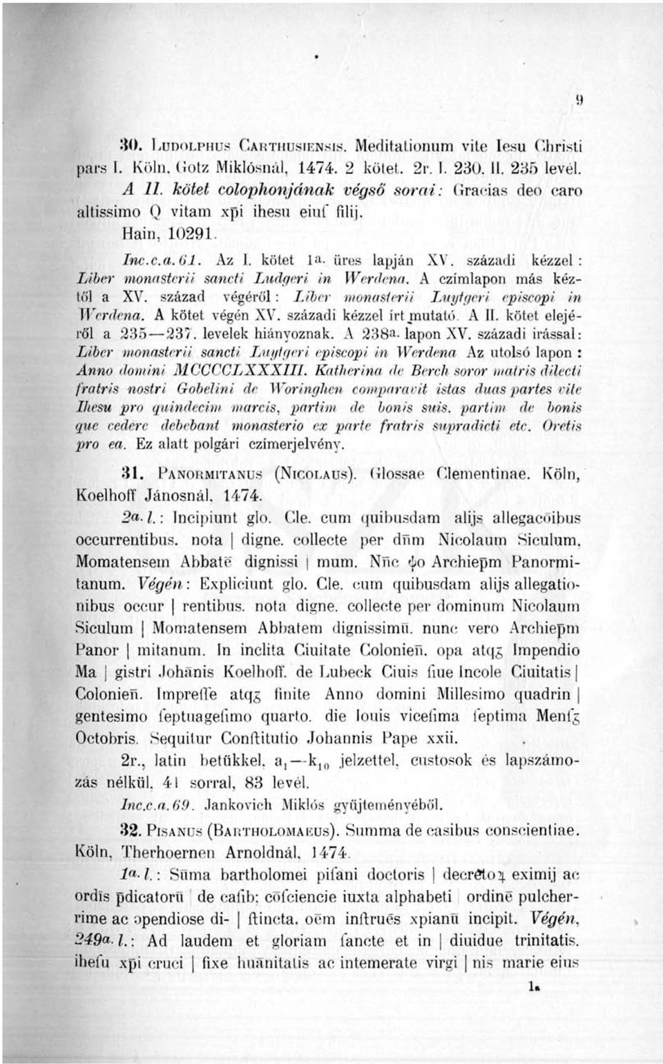 A czímlapon más kéztől a XV. század végéről: Liber monasierii Luyigeri cpiscopi in W'inlrna. A kötet végén XV. századi kézzel írt mutató. A 11. kötet elejéről a 235 237. levelek hiányoznak. A 238a.