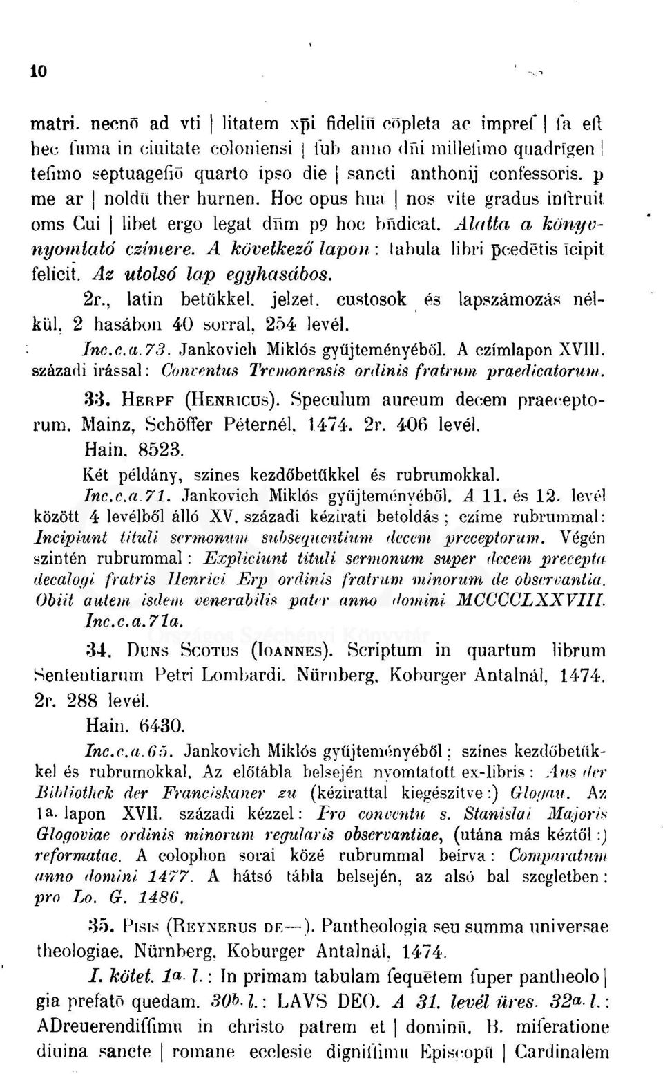 A következő lapon: tabula libri pcedetis Icipit íélicit. Az utolsó lap egyhasábos. 2r., latin betűkkel, jelzet, custosok és lapszámozás nélkül. 2 hasábon 40 sorral, 254 levél. Ince.a. 73.