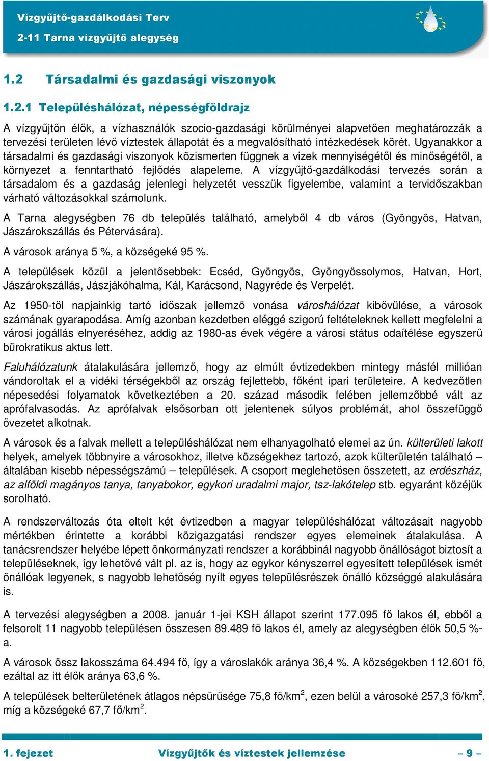 Ugyanakkor a társadalmi és gazdasági viszonyok közismerten függnek a vizek mennyiségétıl és minıségétıl, a környezet a fenntartható fejlıdés alapeleme.