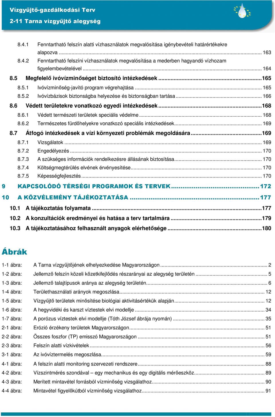 6 Védett területekre vonatkozó egyedi intézkedések...168 8.6.1 Védett természeti területek speciális védelme... 168 8.6.2 Természetes fürdıhelyekre vonatkozó speciális intézkedések... 169 8.