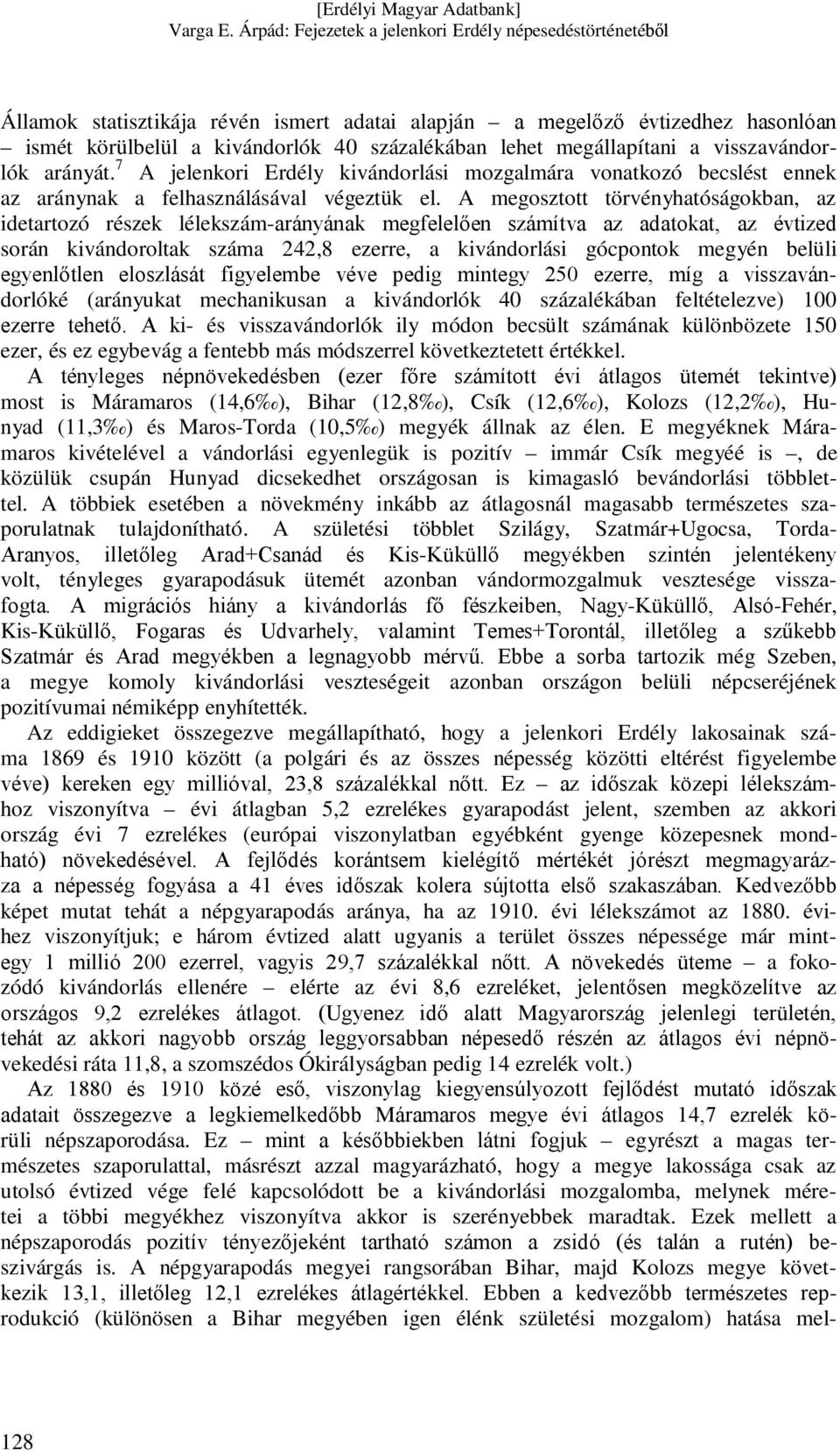 A megosztott törvényhatóságokban, az idetartozó részek lélekszám-arányának megfelelően számítva az adatokat, az évtized során kivándoroltak száma 242,8 ezerre, a kivándorlási gócpontok megyén belüli