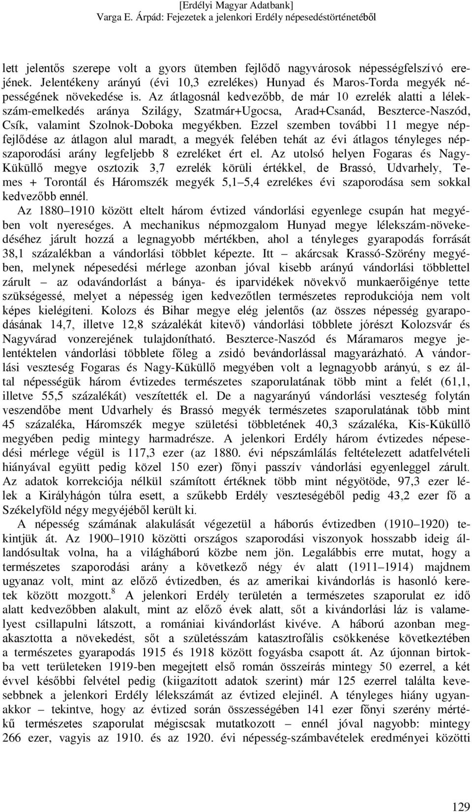 Ezzel szemben további 11 megye népfejlődése az átlagon alul maradt, a megyék felében tehát az évi átlagos tényleges népszaporodási arány legfeljebb 8 ezreléket ért el.