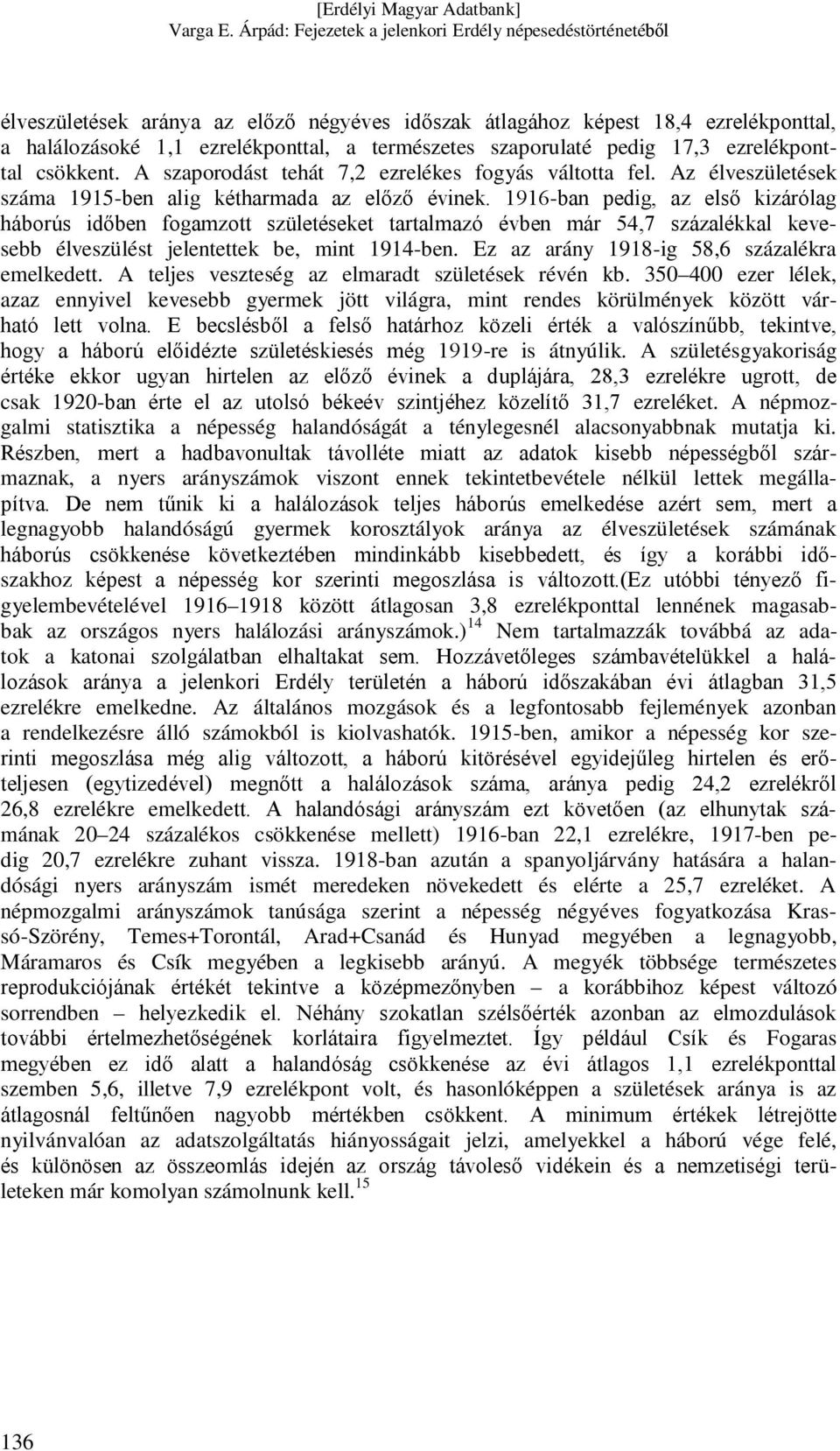 1916-ban pedig, az első kizárólag háborús időben fogamzott születéseket tartalmazó évben már 54,7 százalékkal kevesebb élveszülést jelentettek be, mint 1914-ben.