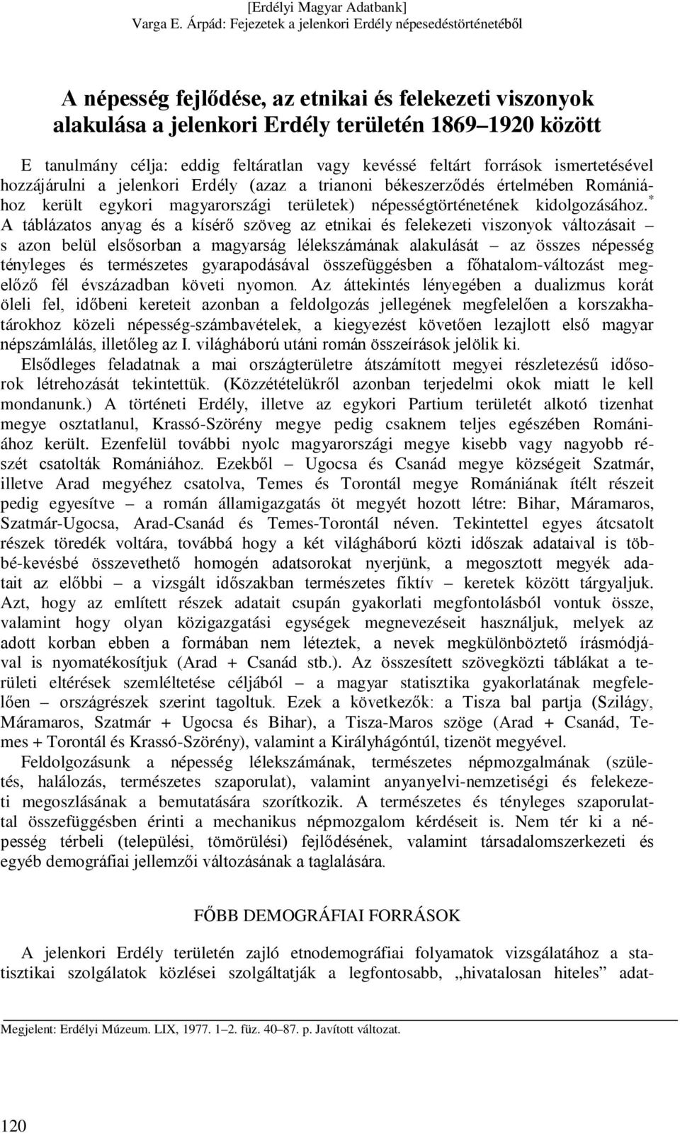 * A táblázatos anyag és a kísérő szöveg az etnikai és felekezeti viszonyok változásait s azon belül elsősorban a magyarság lélekszámának alakulását az összes népesség tényleges és természetes