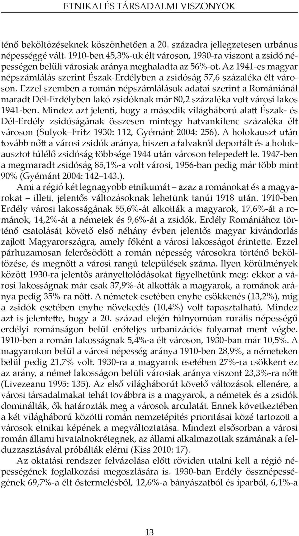 Az 1941-es magyar népszámlálás szerint Észak-Erdélyben a zsidóság 57,6 százaléka élt városon.