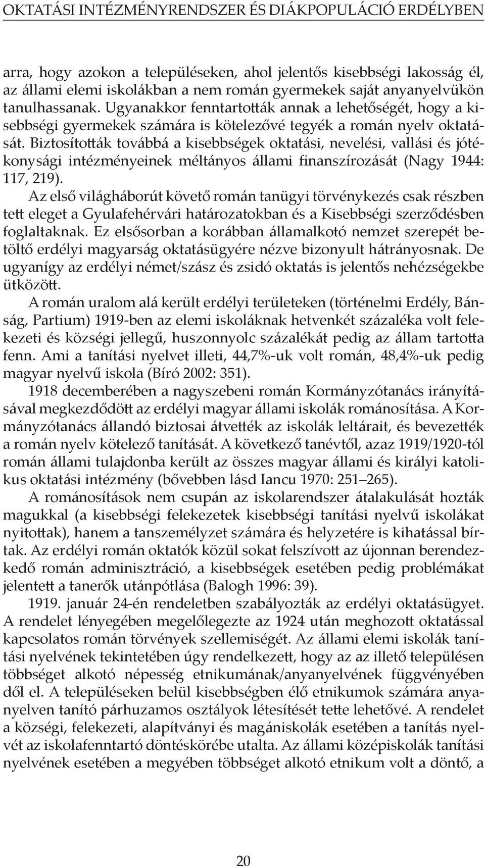 Biztosították továbbá a kisebbségek oktatási, nevelési, vallási és jótékonysági intézményeinek méltányos állami finanszírozását (Nagy 1944: 117, 219).