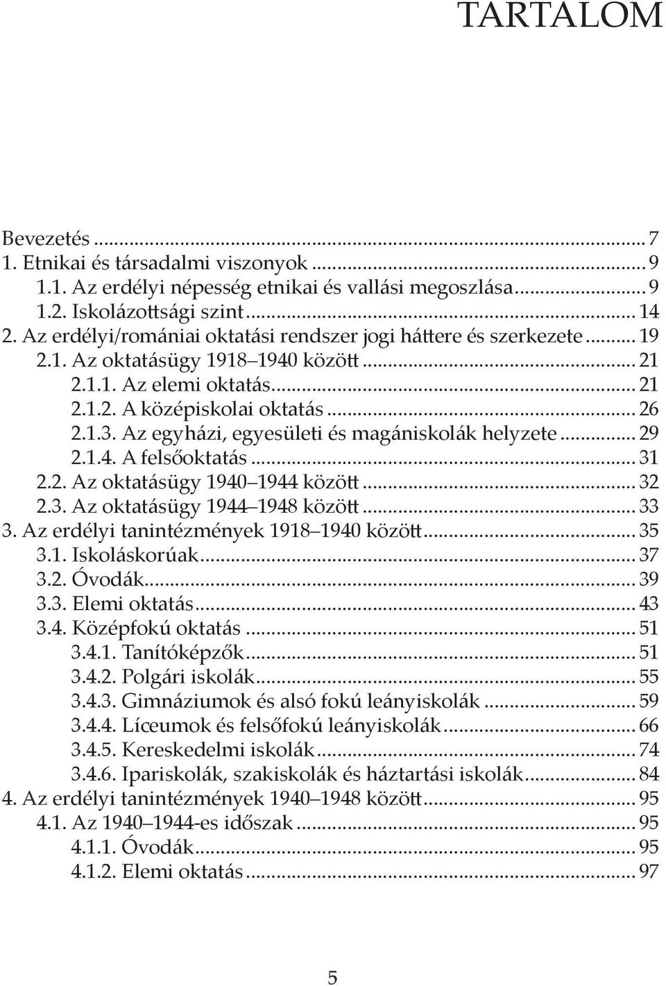 Az egyházi, egyesületi és magániskolák helyzete... 29 2.1.4. A felsőoktatás... 31 2.2. Az oktatásügy 1940 1944 között... 32 2.3. Az oktatásügy 1944 1948 között... 33 3.