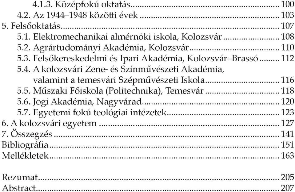 A kolozsvári Zene- és Színművészeti Akadémia, valamint a temesvári Szépművészeti Iskola... 116 5.5. Műszaki Főiskola (Politechnika), Temesvár... 118 5.6. Jogi Akadémia, Nagyvárad.