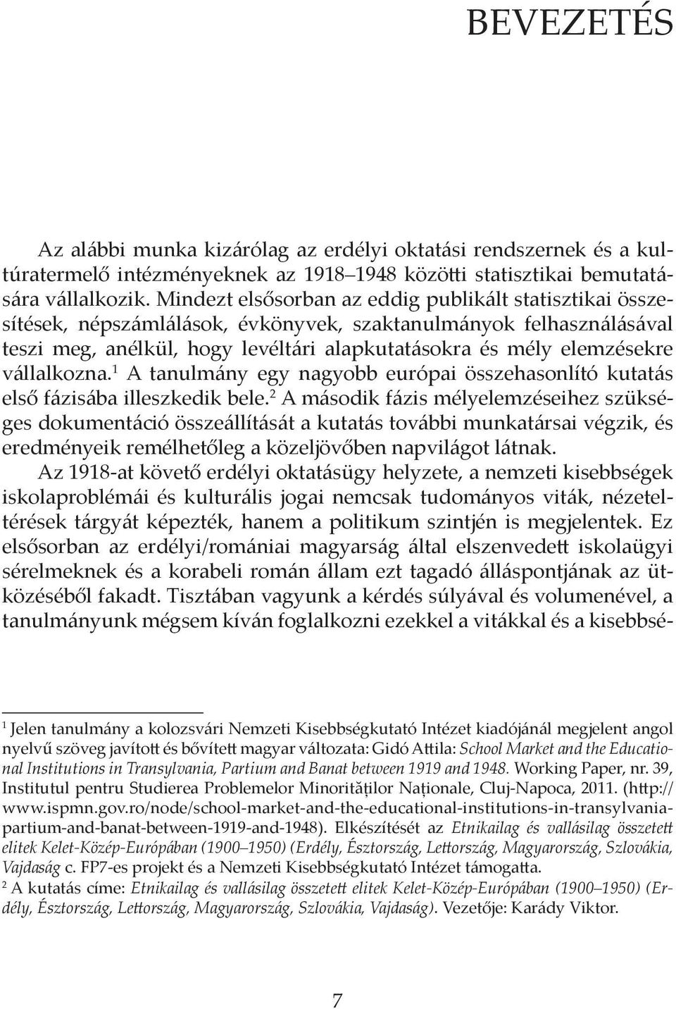 vállalkozna. 1 A tanulmány egy nagyobb európai összehasonlító kutatás első fázisába illeszkedik bele.