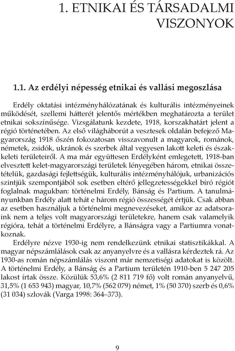 Az első világháborút a vesztesek oldalán befejező Magyarország 1918 őszén fokozatosan visszavonult a magyarok, románok, németek, zsidók, ukránok és szerbek által vegyesen lakott keleti és északkeleti