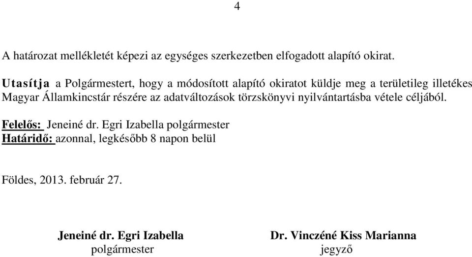 Államkincstár részére az adatváltozások törzskönyvi nyilvántartásba vétele céljából. Felelős: Jeneiné dr.