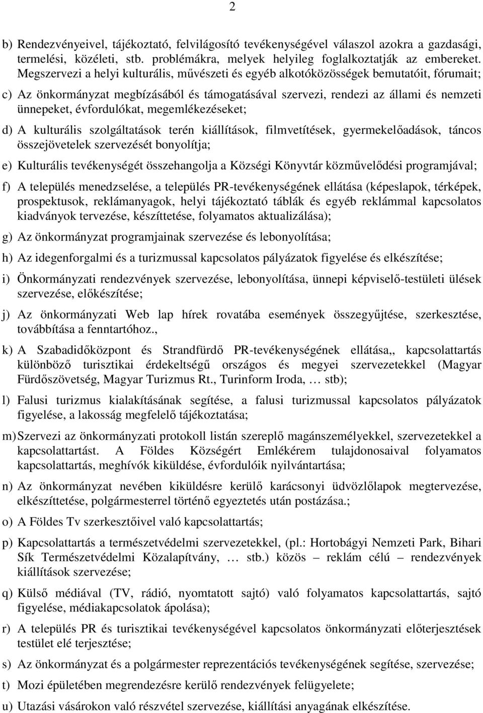 évfordulókat, megemlékezéseket; d) A kulturális szolgáltatások terén kiállítások, filmvetítések, gyermekelőadások, táncos összejövetelek szervezését bonyolítja; e) Kulturális tevékenységét