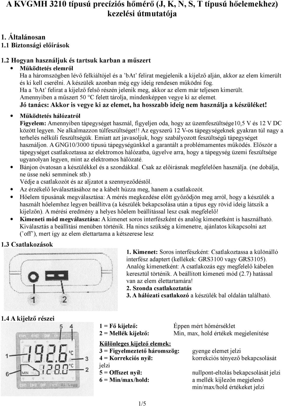 A készülék azonban még egy ideig rendesen működni fog. Ha a bat felirat a kijelző felső részén jelenik meg, akkor az elem már teljesen kimerült.