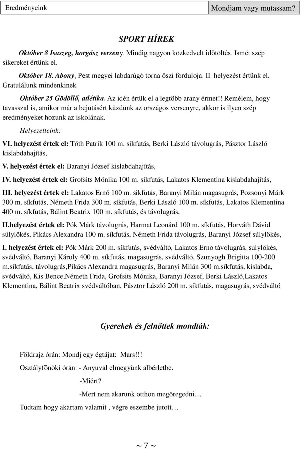 ! Remélem, hogy tavasszal is, amikor már a bejutásért küzdünk az országos versenyre, akkor is ilyen szép eredményeket hozunk az iskolának. Helyezetteink: VI. helyezést értek el: Tóth Patrik 100 m.