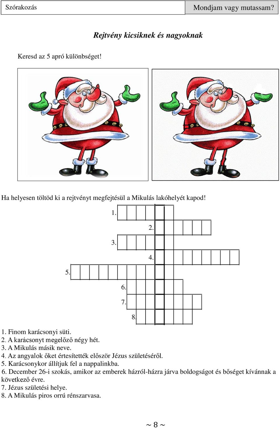 A karácsonyt megelőző négy hét. 3. A Mikulás másik neve. 4. Az angyalok őket értesítették először Jézus születéséről. 5.