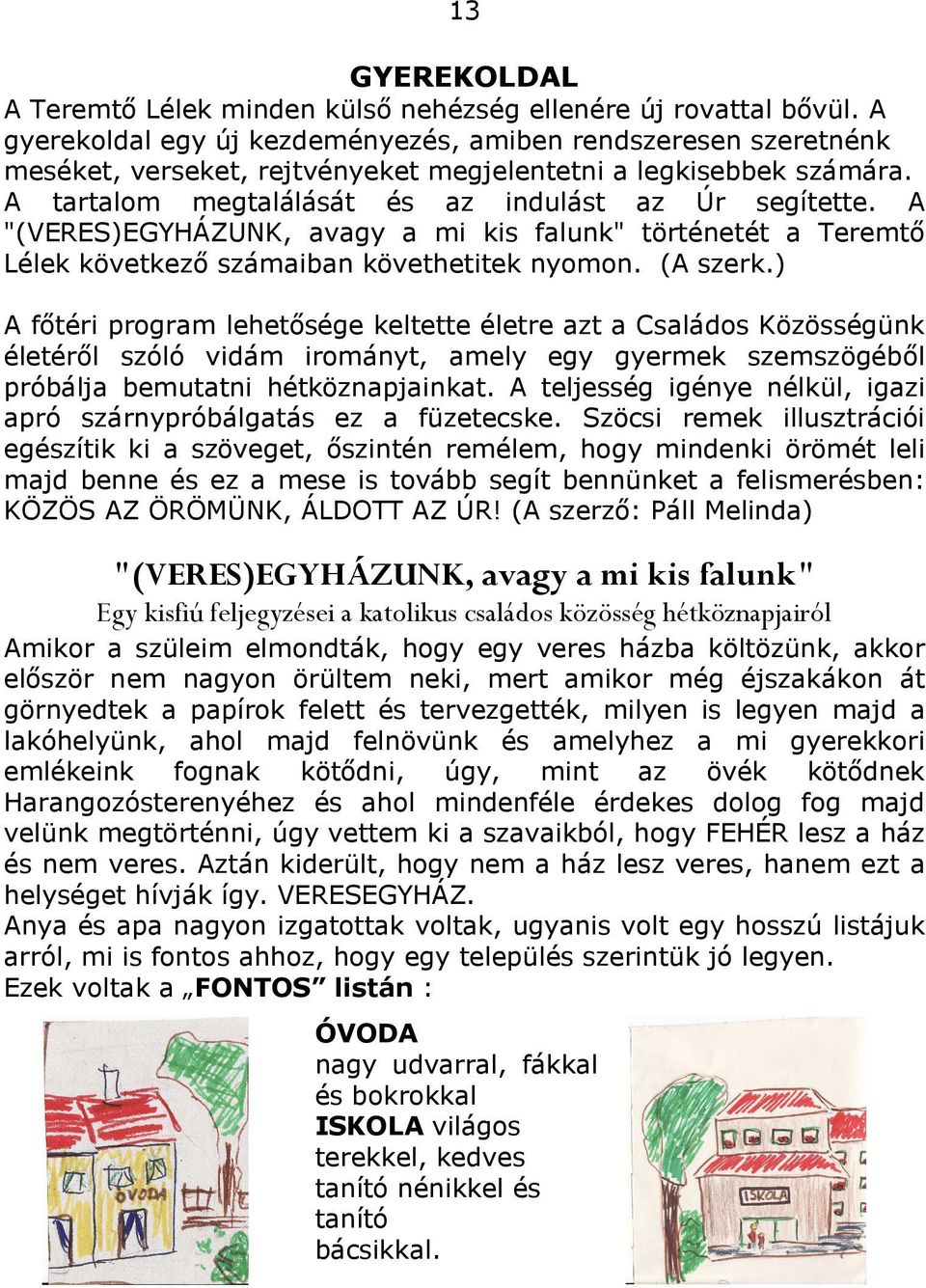 A "(VERES)EGYHÁZUNK, avagy a mi kis falunk" történetét a Teremtő Lélek következő számaiban követhetitek nyomon. (A szerk.