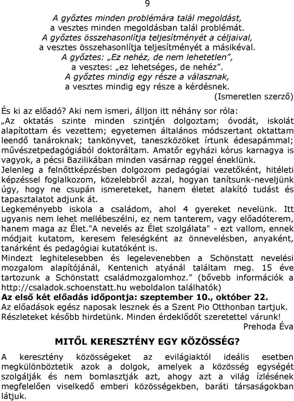 Aki nem ismeri, álljon itt néhány sor róla: Az oktatás szinte minden szintjén dolgoztam; óvodát, iskolát alapítottam és vezettem; egyetemen általános módszertant oktattam leendő tanároknak;