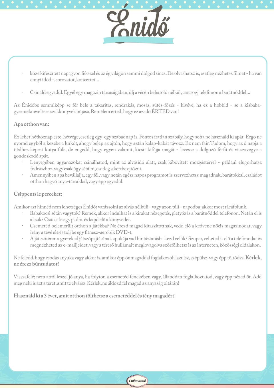 .. Az Énidőbe semmiképp se fér bele a takarítás, rendrakás, mosás, sütés-főzés - kivéve, ha ez a hobbid - se a kisbabagyermekneveléses szakkönyvek bújása. Remélem érted, hogy ez az idő ÉRTED van!