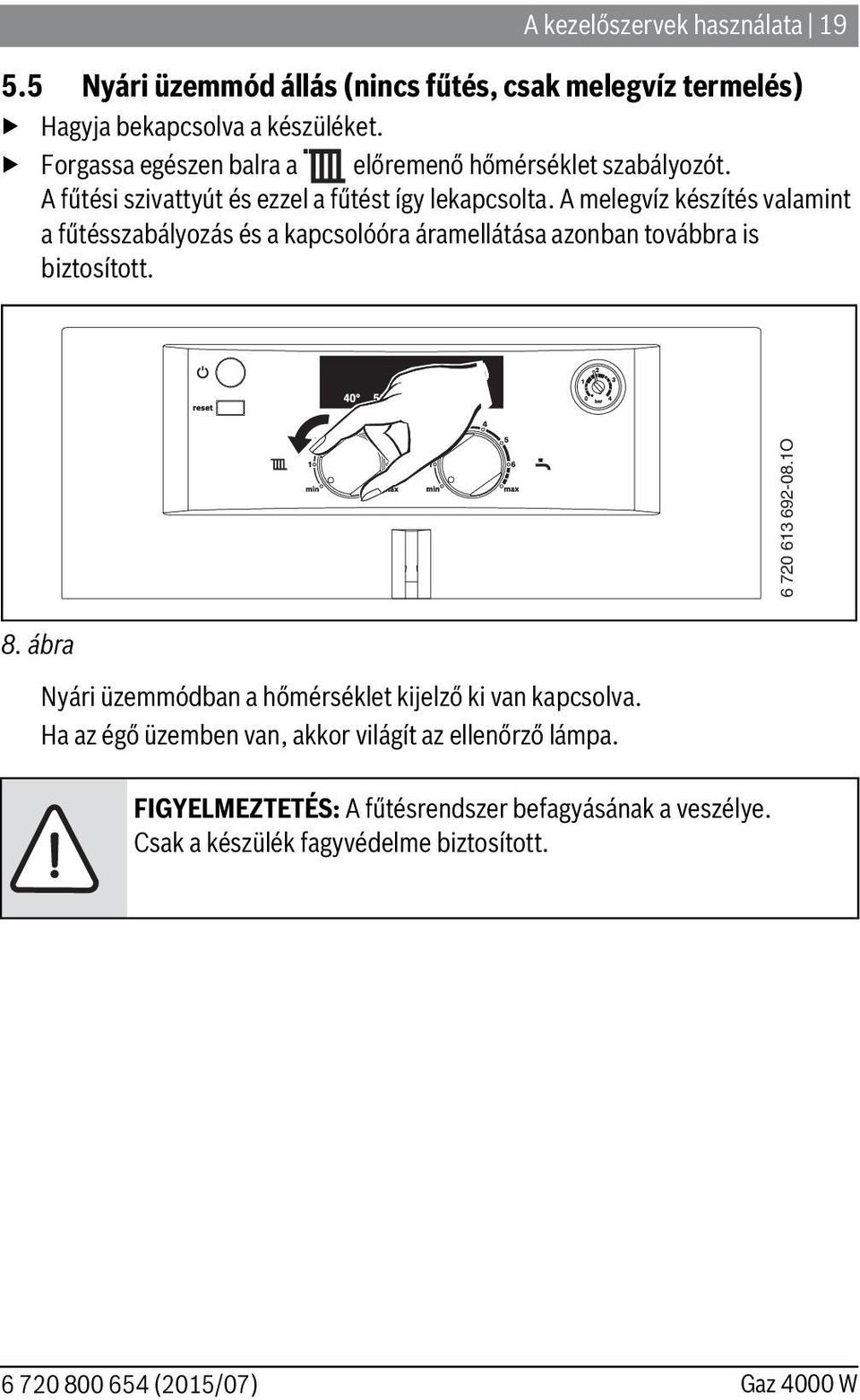 A melegvíz készítés valamint a fűtésszabályozás és a kapcsolóóra áramellátása azonban továbbra is biztosított. 8 6 720 613 692-08.1O 8.