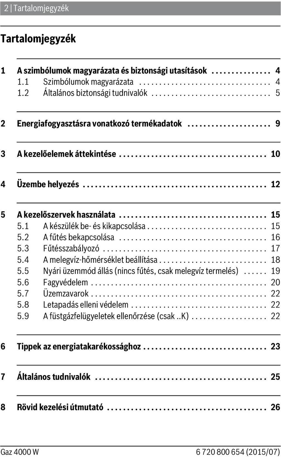 ............................................. 12 5 A kezelőszervek használata..................................... 15 5.1 A készülék be- és kikapcsolása.............................. 15 5.2 A fűtés bekapcsolása.