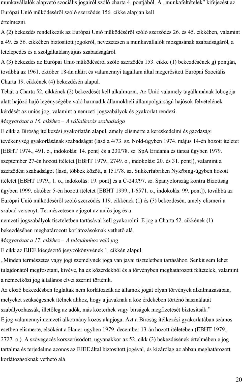 cikkében biztosított jogokról, nevezetesen a munkavállalók mozgásának szabadságáról, a letelepedés és a szolgáltatásnyújtás szabadságáról.