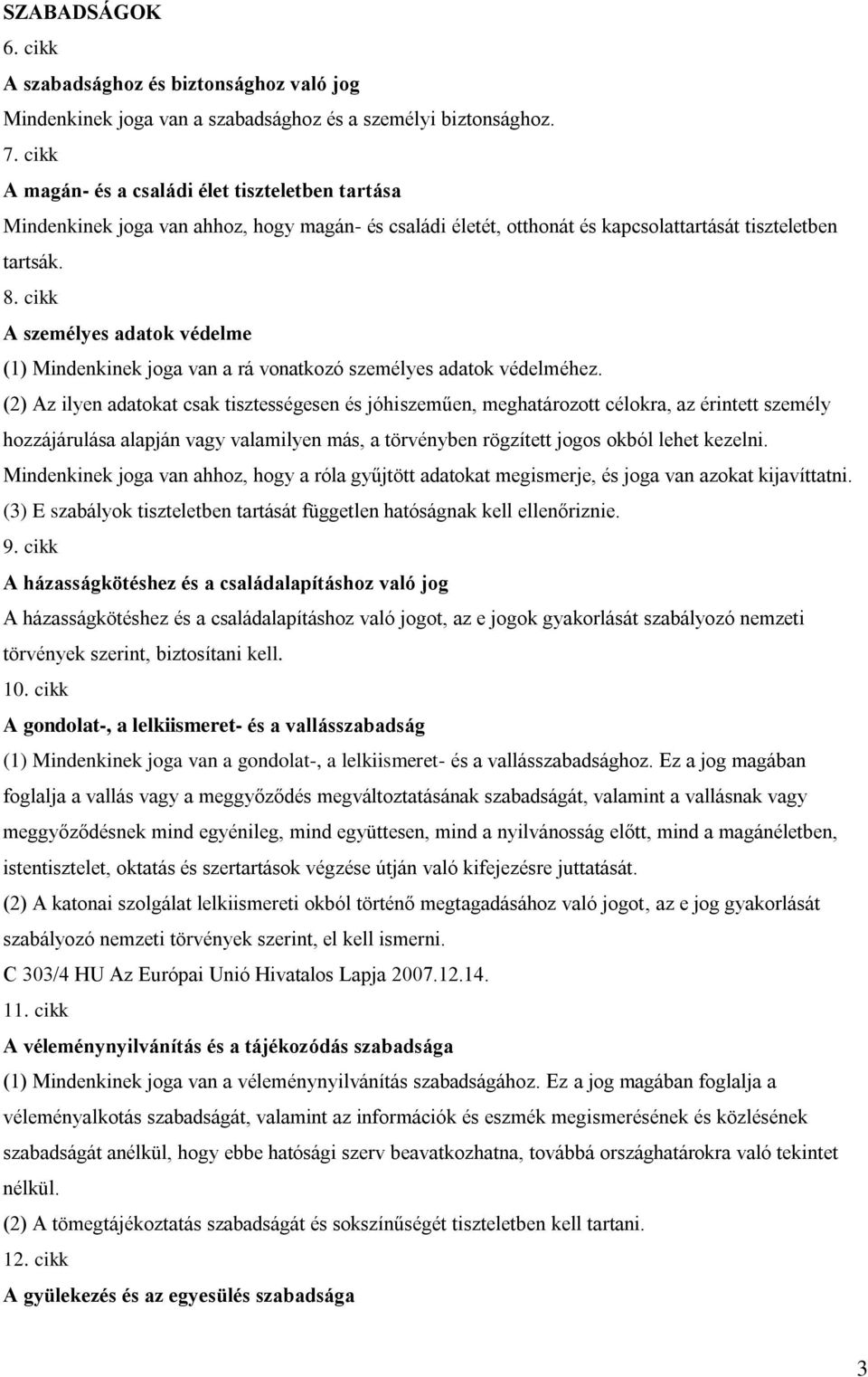 cikk A személyes adatok védelme (1) Mindenkinek joga van a rá vonatkozó személyes adatok védelméhez.