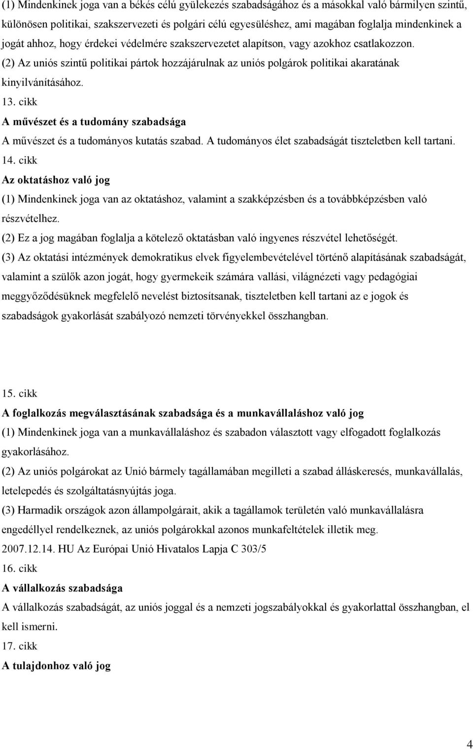13. cikk A művészet és a tudomány szabadsága A művészet és a tudományos kutatás szabad. A tudományos élet szabadságát tiszteletben kell tartani. 14.