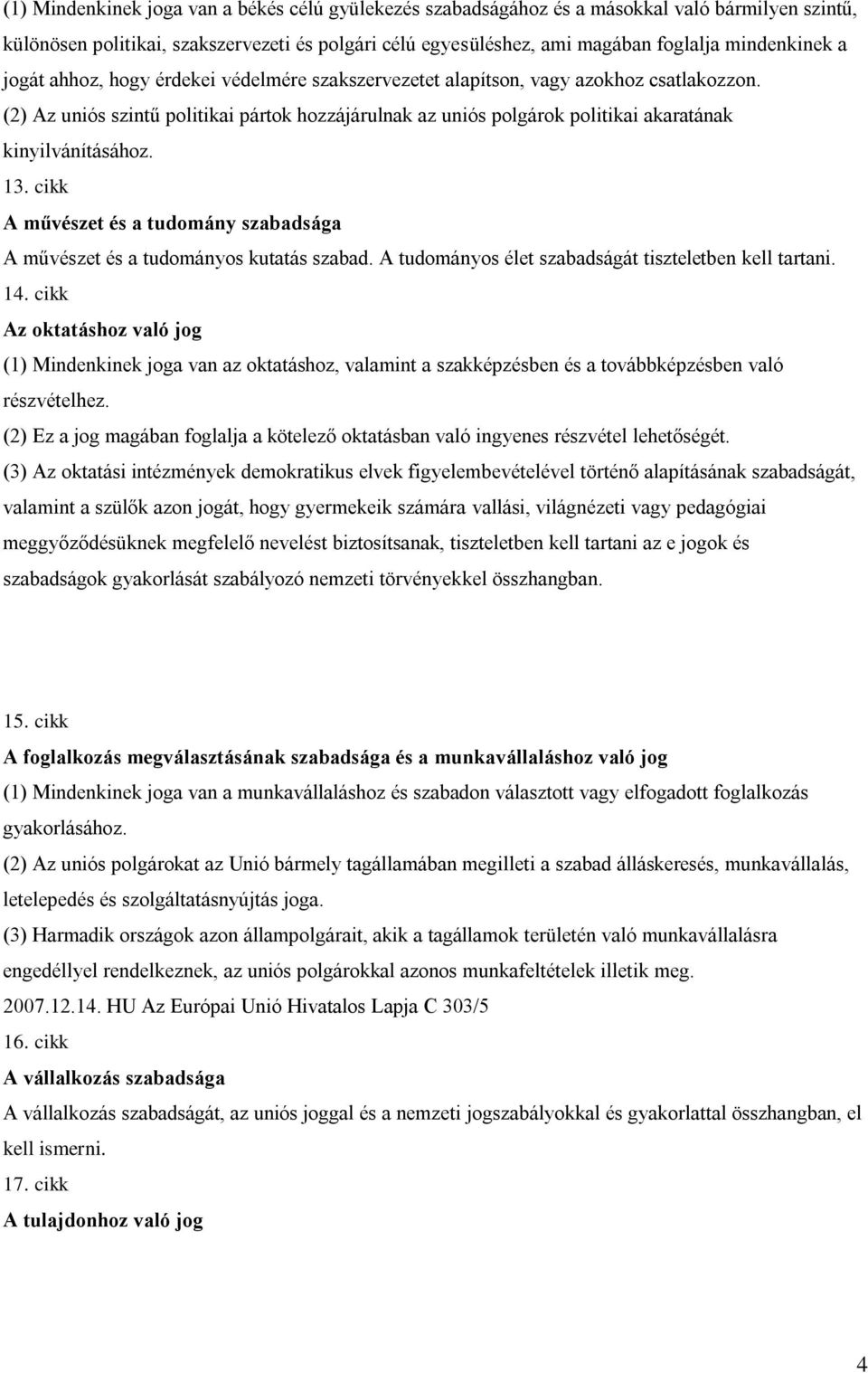 13. cikk A művészet és a tudomány szabadsága A művészet és a tudományos kutatás szabad. A tudományos élet szabadságát tiszteletben kell tartani. 14.