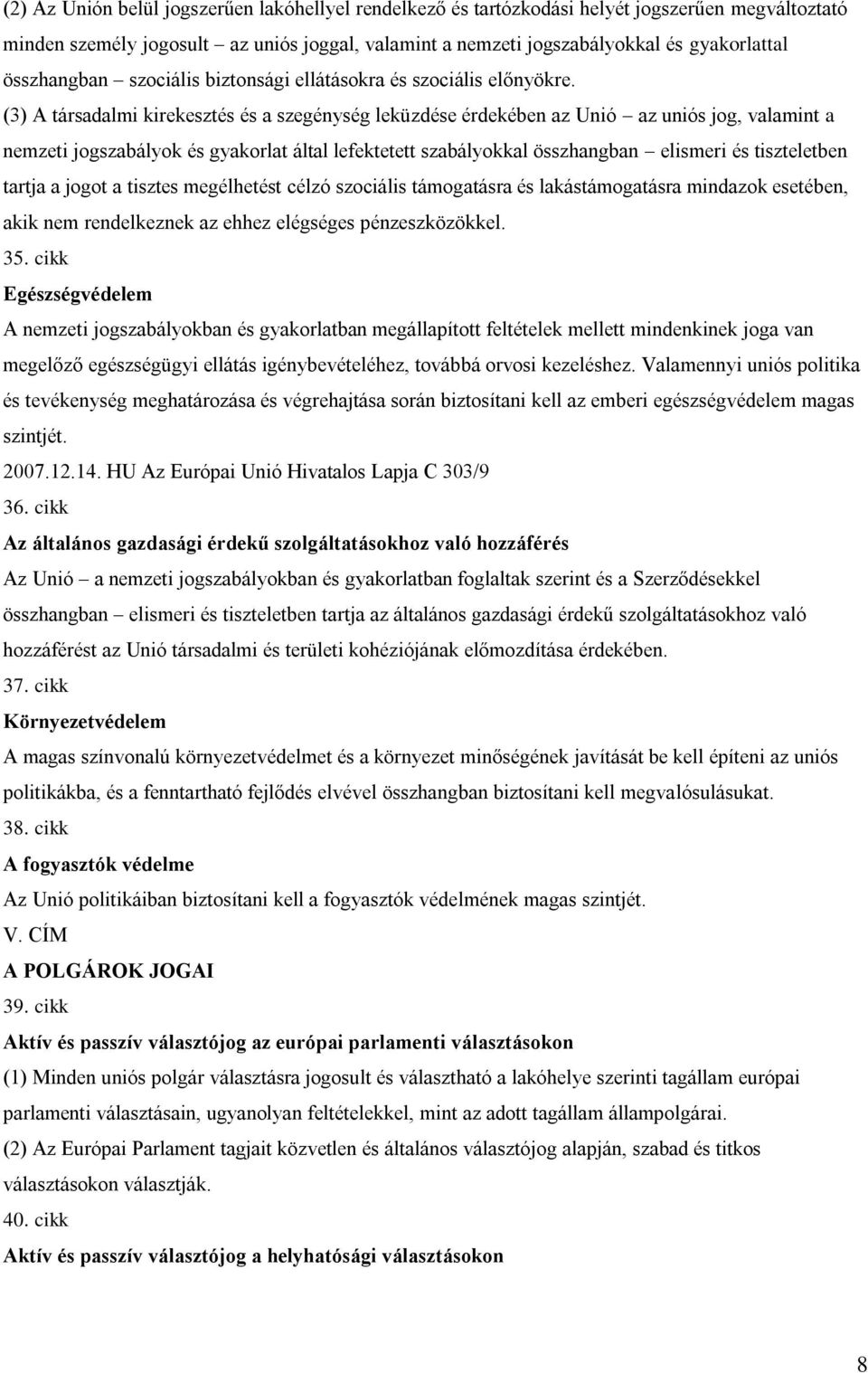 (3) A társadalmi kirekesztés és a szegénység leküzdése érdekében az Unió az uniós jog, valamint a nemzeti jogszabályok és gyakorlat által lefektetett szabályokkal összhangban elismeri és tiszteletben