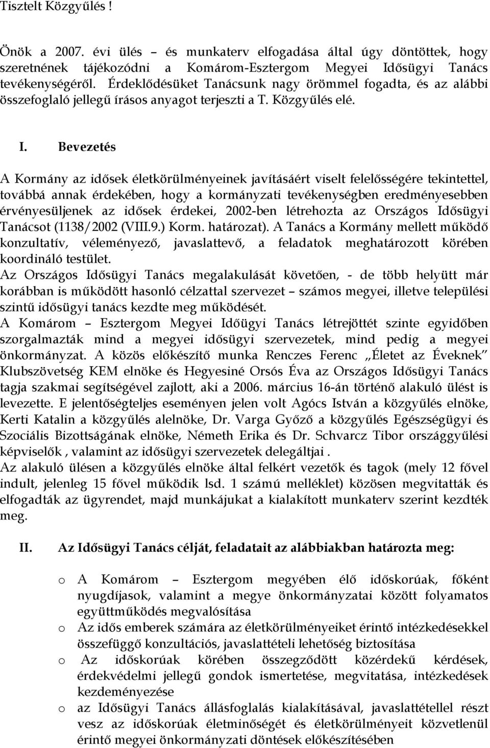 Bevezetés A Kormány az idısek életkörülményeinek javításáért viselt felelısségére tekintettel, továbbá annak érdekében, hogy a kormányzati tevékenységben eredményesebben érvényesüljenek az idısek