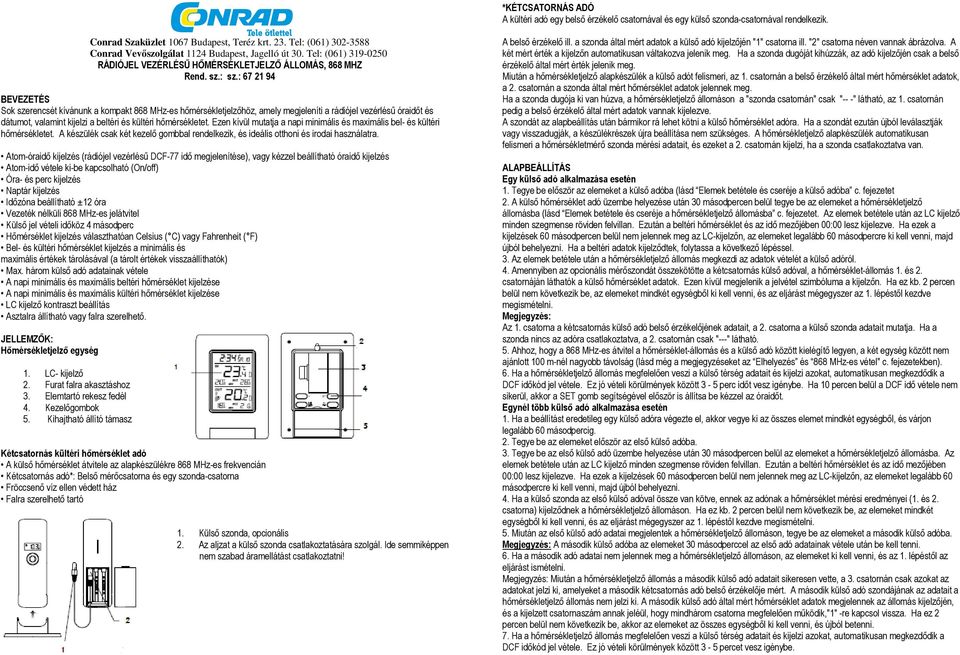 : 67 21 94 BEVEZETÉS Sok szerencsét kívánunk a kompakt 868 MHz-es hőmérsékletjelzőhöz, amely megjeleníti a rádiójel vezérlésű óraidőt és dátumot, valamint kijelzi a beltéri és kültéri hőmérsékletet.