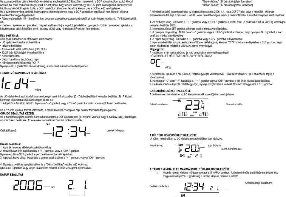 Ha a szimbólum villog, anélkül, hogy a pontos idő megjelenne, vagy a DCF szimbólum egyáltalán nem látható, akkor a következőket vegye figyelembe: Ajánlatos legalább 1,5 2 m távolságot betartani az