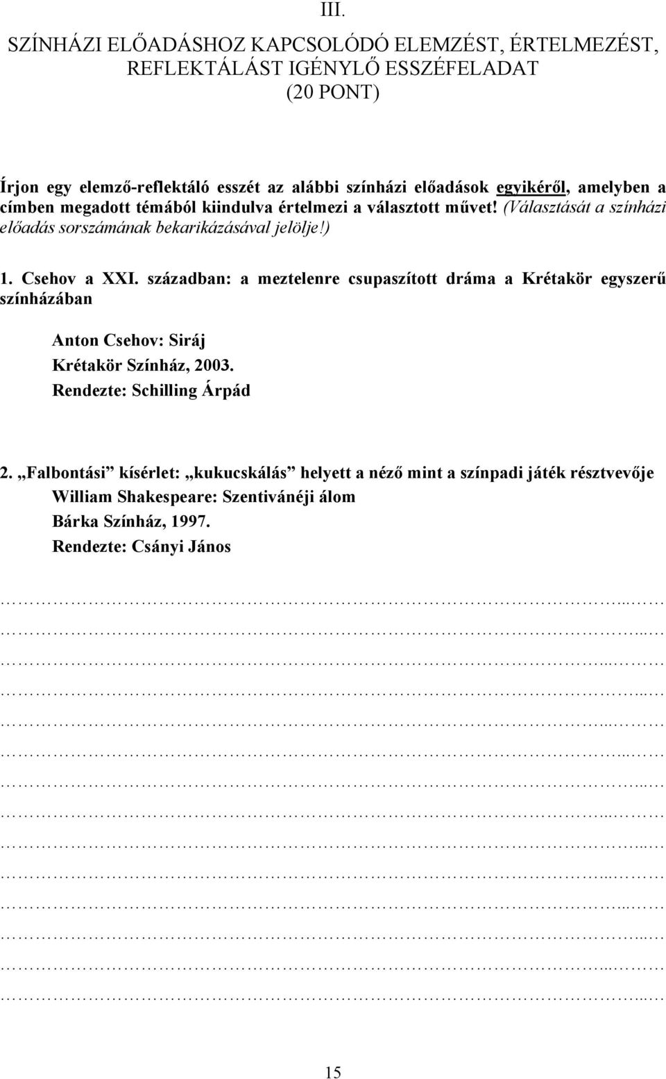 ) 1. Csehov a XXI. században: a meztelenre csupaszított dráma a Krétakör egyszerű színházában Anton Csehov: Siráj Krétakör Színház, 2003. Rendezte: Schilling Árpád 2.