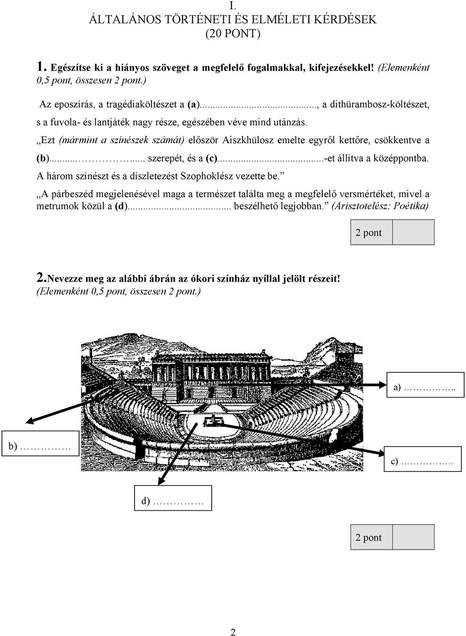 Ezt (mármint a színészek számát) először Aiszkhülosz emelte egyről kettőre, csökkentve a (b)...... szerepét, és a (c)...-et állítva a középpontba.