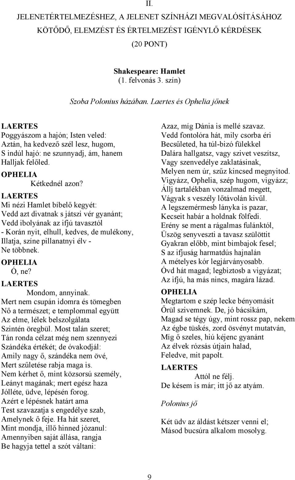 LAERTES Mi nézi Hamlet bíbelő kegyét: Vedd azt divatnak s játszi vér gyanánt; Vedd ibolyának az ifjú tavasztól - Korán nyit, elhull, kedves, de mulékony, Illatja, színe pillanatnyi élv - Ne többnek.