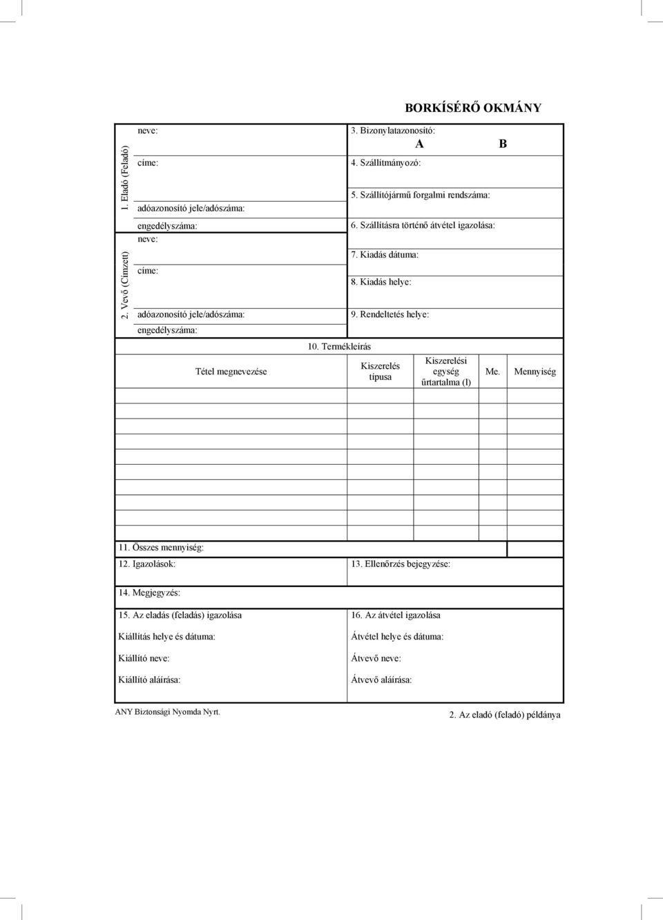 Termékleírás Kiszerelés típusa Kiszerelési egység rtartalma (l) Me. Mennyiség 11. Összes mennyiség: 12. Igazolások: 13. Ellen rzés bejegyzése: 14.