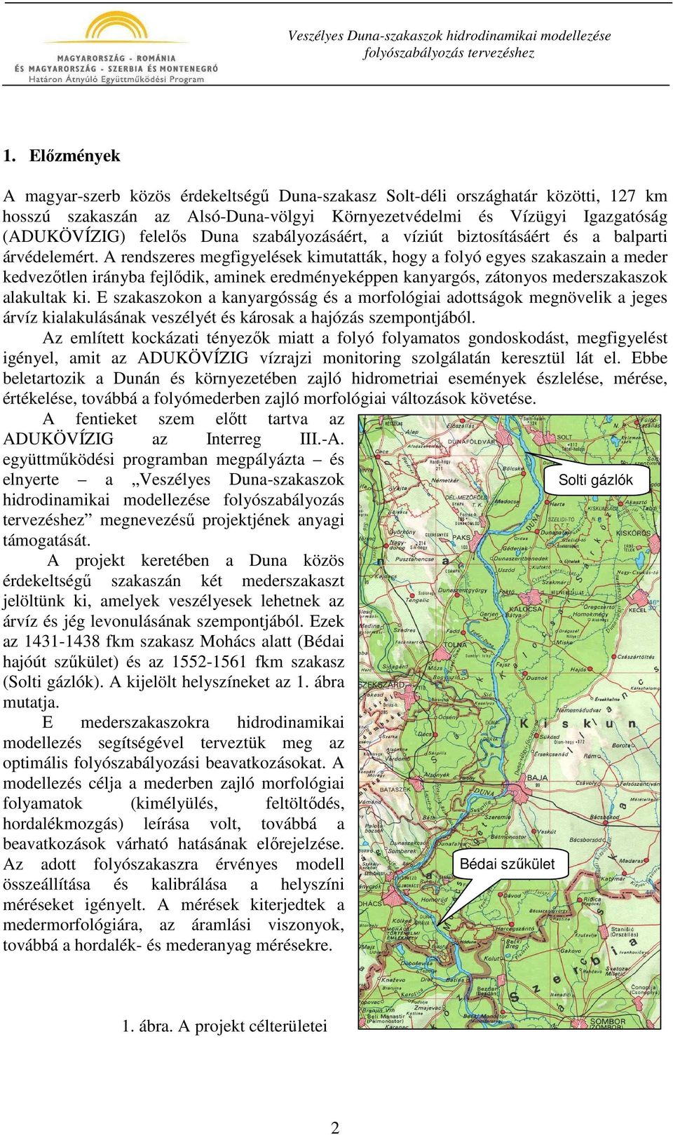 A rendszeres megfigyelések kimutatták, hogy a folyó egyes szakaszain a meder kedvezıtlen irányba fejlıdik, aminek eredményeképpen kanyargós, zátonyos mederszakaszok alakultak ki.