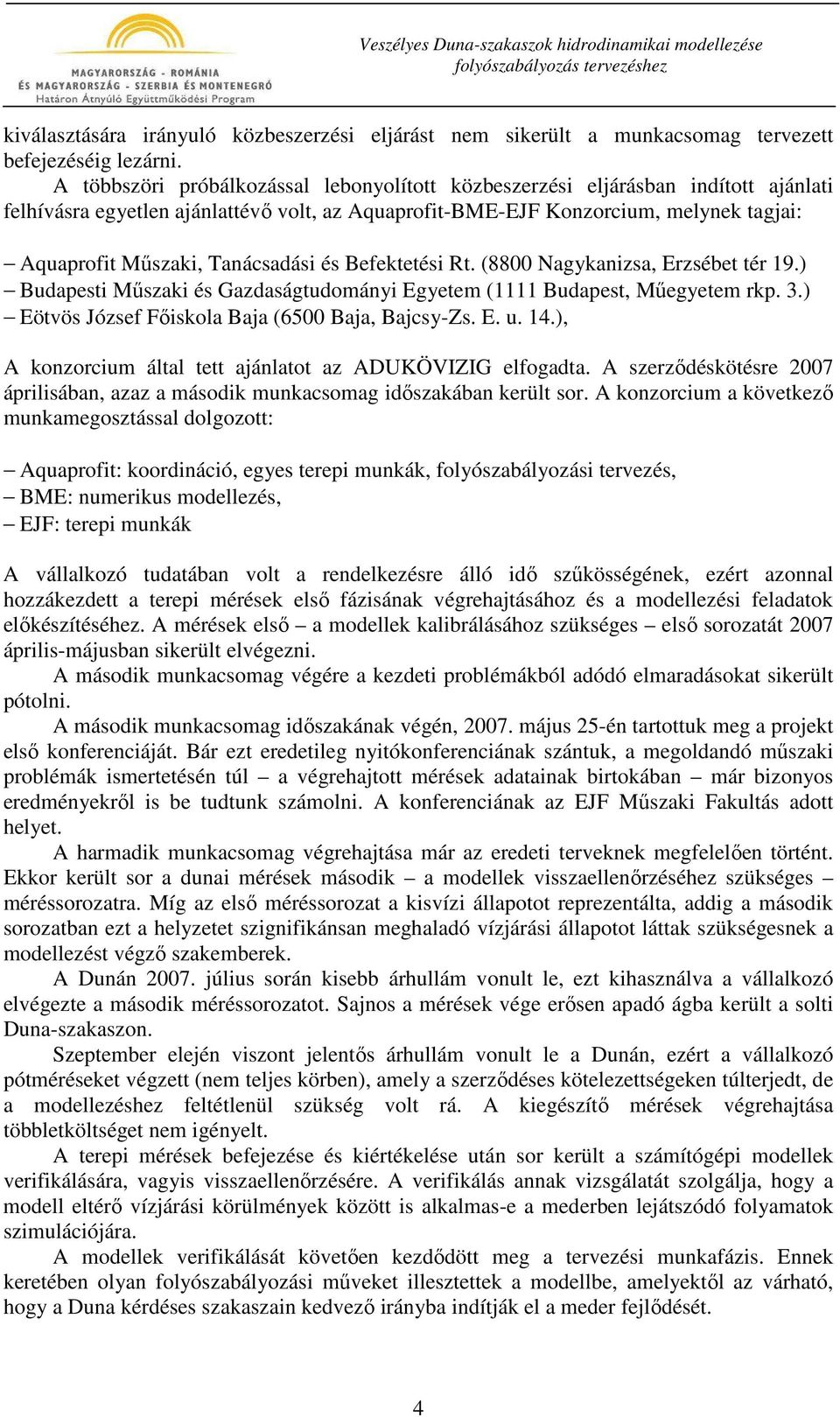 Tanácsadási és Befektetési Rt. (8800 Nagykanizsa, Erzsébet tér 19.) Budapesti Mőszaki és Gazdaságtudományi Egyetem (1111 Budapest, Mőegyetem rkp. 3.) Eötvös József Fıiskola Baja (6500 Baja, Bajcsy-Zs.