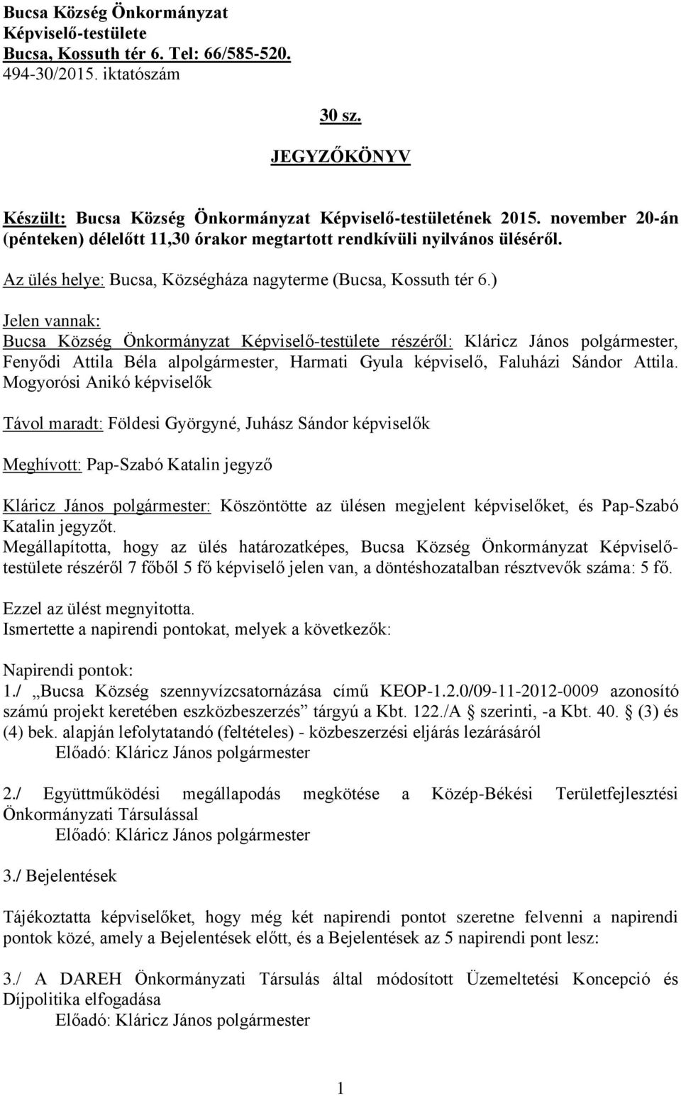 ) Jelen vannak: Bucsa Község Önkormányzat Képviselő-testülete részéről: Kláricz János polgármester, Fenyődi Attila Béla alpolgármester, Harmati Gyula képviselő, Faluházi Sándor Attila.